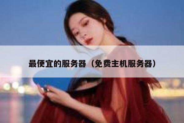 最便宜的服务器（免费主机服务器）